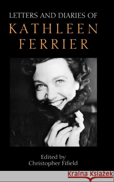 Letters and Diaries of Kathleen Ferrier: Revised and Enlarged Edition Fifield, Christopher 9781843830122 Boydell Press