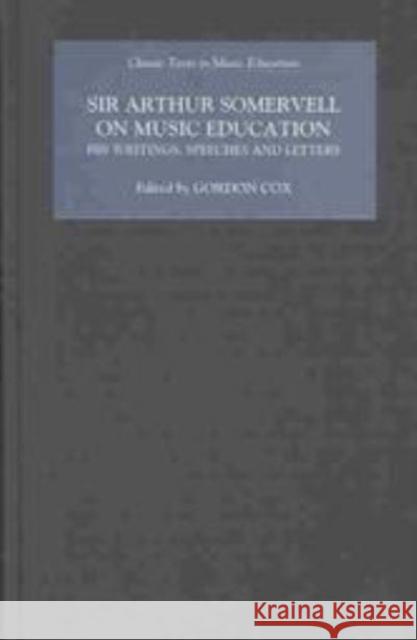 Sir Arthur Somervell on Music Education: His Writings, Speeches and Letters Arthur Somervell Elizabeth Jane Howard Bernarr Rainbow 9781843830191 Boydell Press