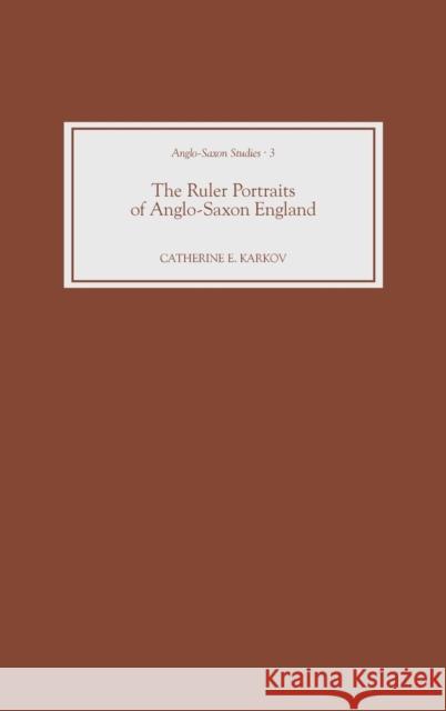 The Ruler Portraits of Anglo-Saxon England Catherine E. Karkov 9781843830597
