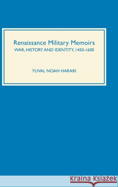 Renaissance Military Memoirs: War, History and Identity, 1450-1600 Harari, Yuval Noah 9781843830641 Boydell Press