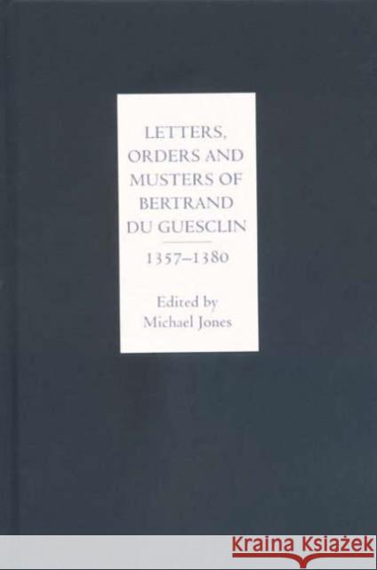 Letters, Orders and Musters of Bertrand Du Guesclin, 1357-1380 Bertrand D Michael Jones 9781843830887