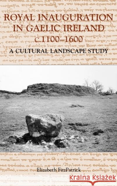 Royal Inauguration in Gaelic Ireland C.1100-1600: A Cultural Landscape Study Fitzpatrick, Elizabeth 9781843830900