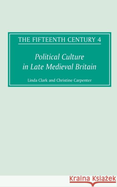 The Fifteenth Century IV: Political Culture in Late Medieval Britain Clark, Linda 9781843831068