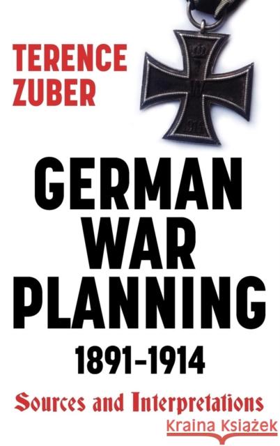 German War Planning, 1891-1914: Sources and Interpretations Terence Zuber 9781843831082 Boydell Press