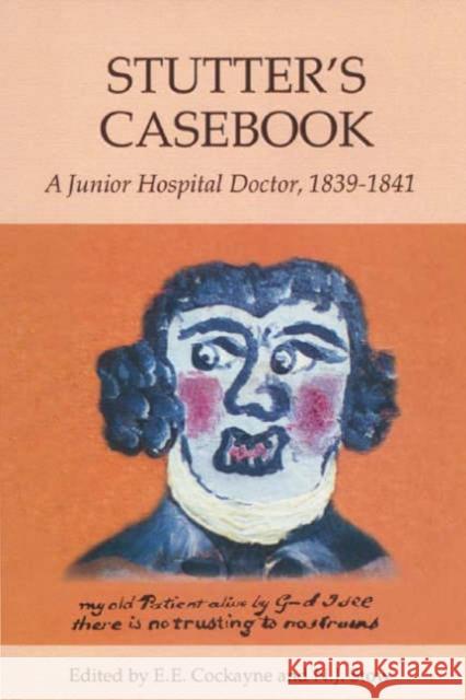 Stutter's Casebook: A Junior Hospital Doctor, 1839-1841 E. E. Cockayne N. J. Stowe 9781843831136 Boydell Press