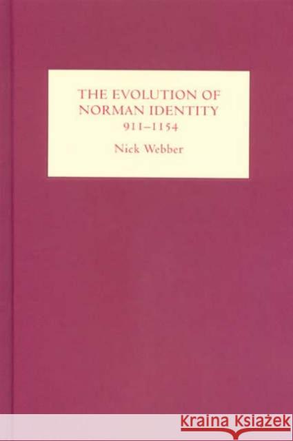 The Evolution of Norman Identity, 911-1154 Nicholas Webber Nick Webber 9781843831198 Boydell Press