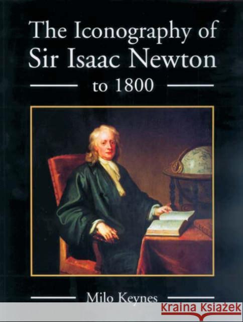 The Iconography of Sir Isaac Newton to 1800 Milo Keynes 9781843831334 Boydell Press