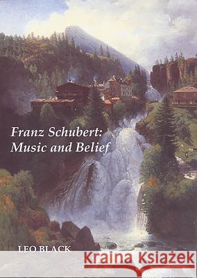 Franz Schubert: Music and Belief Leo Black 9781843831358 0