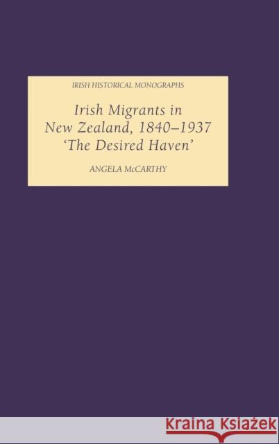 Irish Migrants in New Zealand, 1840-1937: 'The Desired Haven' McCarthy, Angela 9781843831433