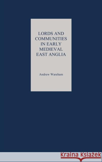 Lords and Communities in Early Medieval East Anglia Andrew Wareham 9781843831556