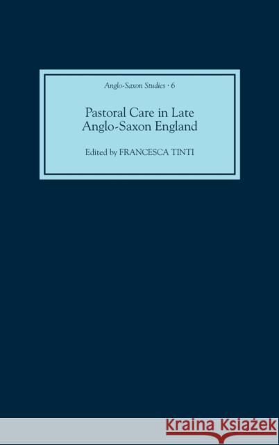 Pastoral Care in Late Anglo-Saxon England Francesca Tinti 9781843831563 Boydell Press