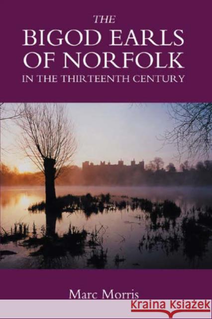 The Bigod Earls of Norfolk in the Thirteenth Century Marc Morris 9781843831648 Boydell Press