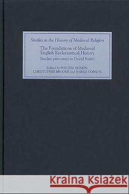 The Foundations of Medieval English Ecclesiastical History: Studies Presented to David Smith Philippa Hoskin Christopher Brooke Barrie Dobson 9781843831693