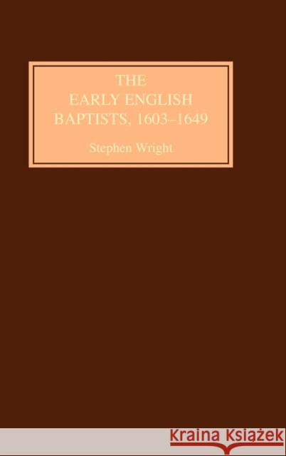 The Early English Baptists, 1603-49 Stephen Wright 9781843831952