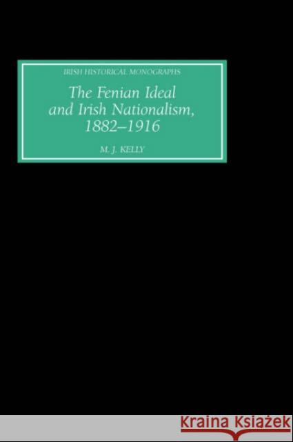 The Fenian Ideal and Irish Nationalism, 1882-1916 M. J. Kelly 9781843832041 Boydell Press