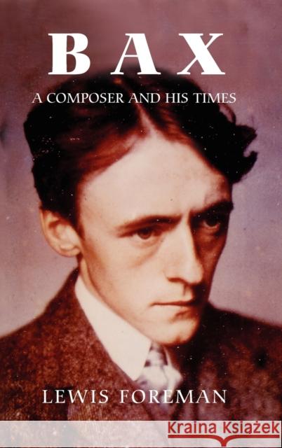 Bax: A Composer and His Times Foreman, Lewis 9781843832096 Boydell Press