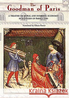 The Goodman of Paris (Le Ménagier de Paris): A Treatise on Moral and Domestic Economy by a Citizen of Paris, C.1393 Power, Eileen 9781843832225
