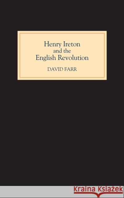 Henry Ireton and the English Revolution David Farr 9781843832355