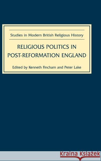 Religious Politics in Post-Reformation England: Essays in Honour of Nicholas Tyacke Fincham, Kenneth 9781843832539