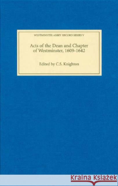 Acts of the Dean and Chapter of Westminster, 1609-1642 C. S. Knighton 9781843832607 Boydell Press