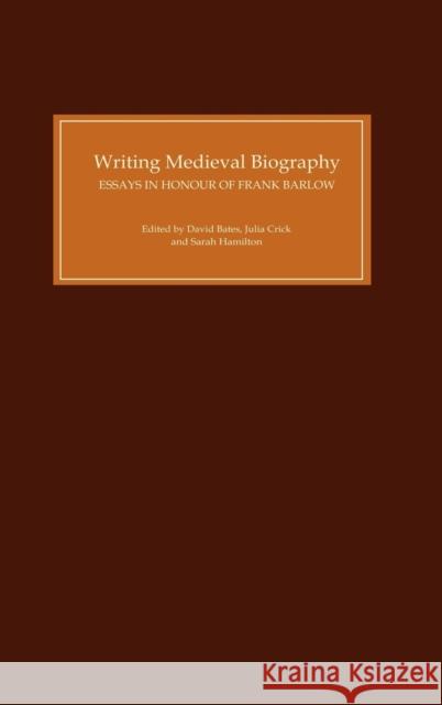 Writing Medieval Biography, 750-1250: Essays in Honour of Frank Barlow Bates, David 9781843832621