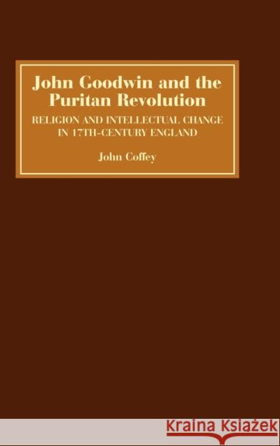 John Goodwin and the Puritan Revolution: Religion and Intellectual Change in Seventeenth-Century England Coffey, John 9781843832652