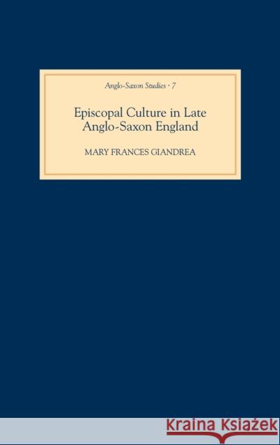 Episcopal Culture in Late Anglo-Saxon England Mary Frances Giandrea 9781843832836 Boydell Press