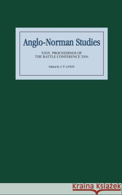 Anglo-Norman Studies XXIX: Proceedings of the Battle Conference 2006 C. P. Lewis 9781843833093 Boydell Press