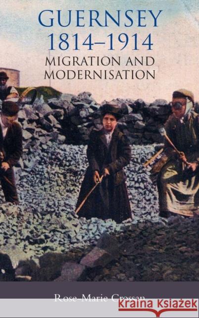 Guernsey, 1814-1914: Migration and Modernisation Rose-Marie Crossan 9781843833208 Boydell Press