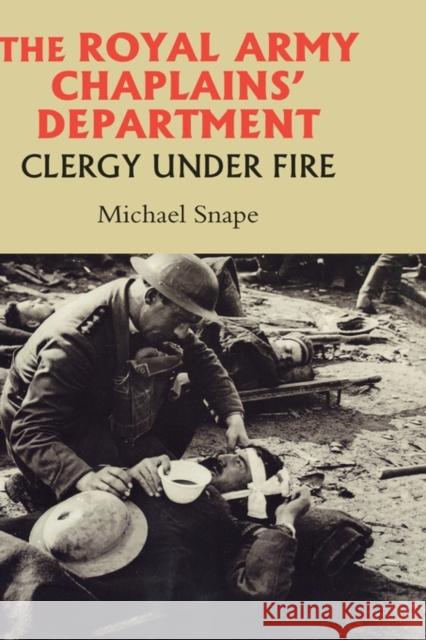 The Royal Army Chaplains' Department, 1796-1953: Clergy Under Fire Snape, Michael 9781843833468 Boydell Press