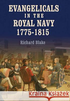 Evangelicals in the Royal Navy, 1775-1815: Blue Lights & Psalm-Singers Richard Blake 9781843833598 Boydell Press