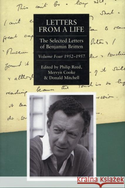 Letters from a Life: The Selected Letters of Benjamin Britten, 1913-1976: Volume Four: 1952-1957 Reed, Philip 9781843833826 0