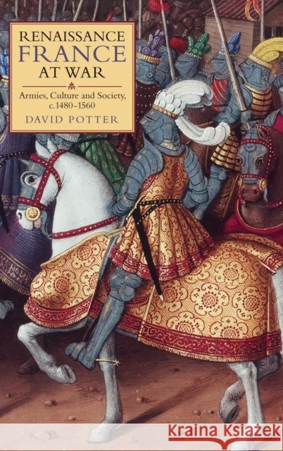 Renaissance France at War: Armies, Culture and Society, C.1480-1560 Potter, David 9781843834052