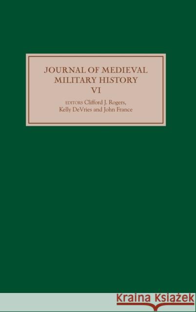 Journal of Medieval Military History: Volume VI Rogers, Clifford J. 9781843834083