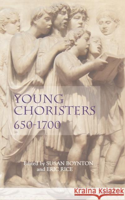 Young Choristers, 650-1700 Susan Boynton Eric Rice 9781843834137 Boydell Press