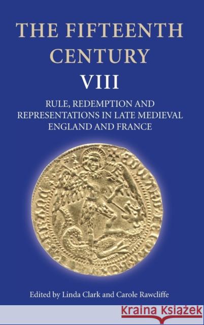 Fifteenth Century VIII: Rule, Redemption and Representations in Late Medieval England and France Clark, Linda 9781843834144 Boydell Press