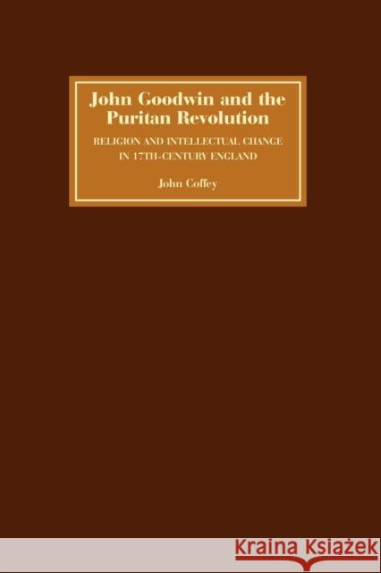 John Goodwin and the Puritan Revolution: Religion and Intellectual Change in Seventeenth-Century England Coffey, John 9781843834281