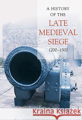 A History of the Late Medieval Siege, 1200-1500 Peter Purton 9781843834496 Boydell Press
