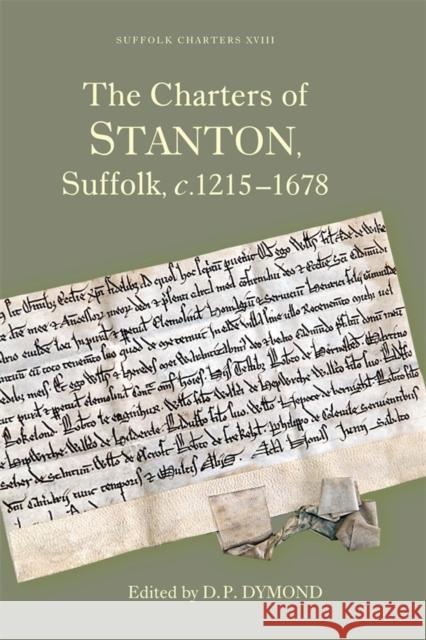 The Charters of Stanton, Suffolk, C.1215-1678 David Dymond 9781843834915 Boydell Press
