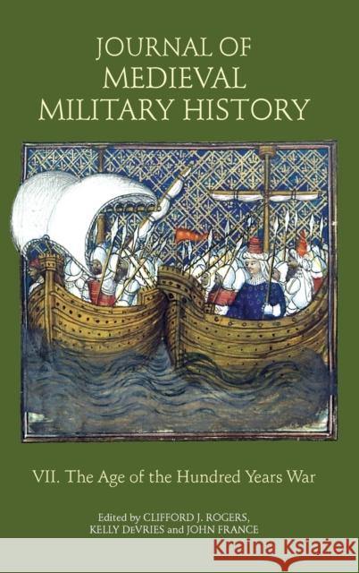 Journal of Medieval Military History: Volume VII: The Age of the Hundred Years War Rogers, Clifford J. 9781843835004