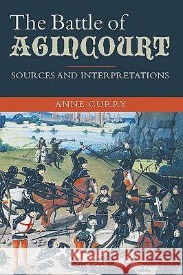 The Battle of Agincourt: Sources and Interpretations Anne Curry 9781843835110 0