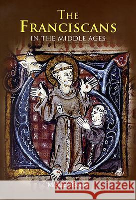 The Franciscans in the Middle Ages Michael Robson 9781843835158
