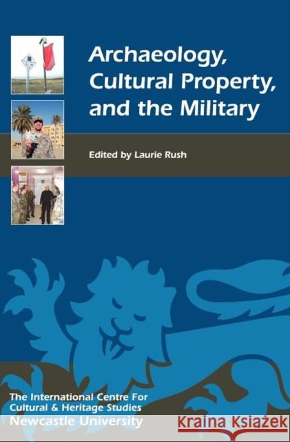 Archaeology, Cultural Property, and the Military Laurie Rush 9781843835394 Boydell Press