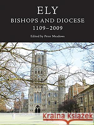 Ely: Bishops and Diocese, 1109-2009 Peter Meadows 9781843835400 0