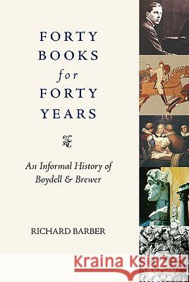 Forty Books for Forty Years: An Informal History of the Boydell Press Richard Barber 9781843835547