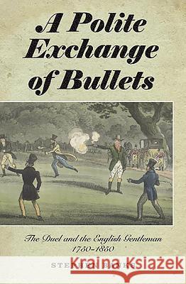 Polite Exchange of Bullets: The Duel and the English Gentleman, 1750-1850 Banks, Stephen 9781843835714