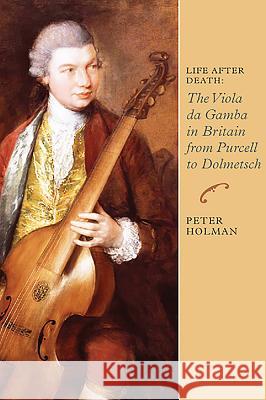 Life After Death: The Viola Da Gamba in Britain from Purcell to Dolmetsch Peter Holman 9781843835745