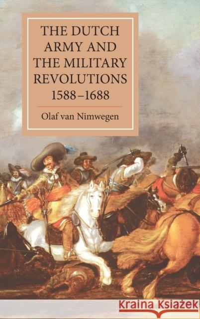 The Dutch Army and the Military Revolutions, 1588-1688 Olaf Va 9781843835752 Boydell Press