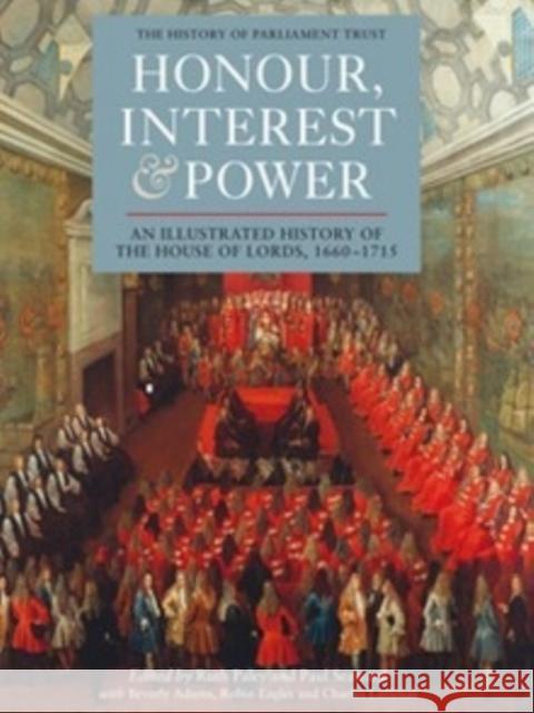 Honour, Interest and Power: An Illustrated History of the House of Lords, 1660-1715 Paley, Ruth 9781843835769