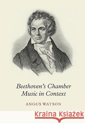 Beethoven's Chamber Music in Context Angus Watson 9781843835776 0
